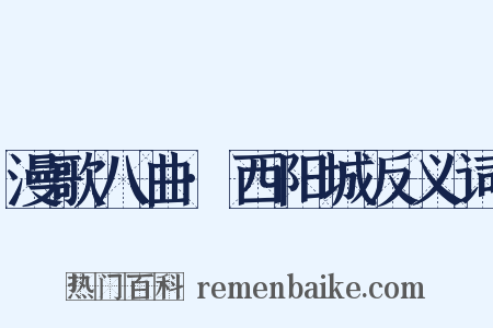 漫歌八曲·西阳城反义词是什么意思的图片